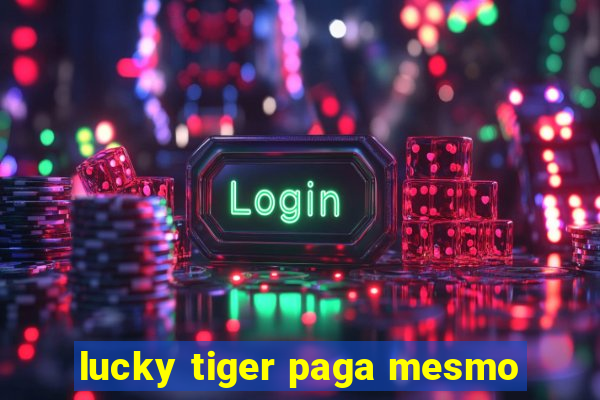 lucky tiger paga mesmo